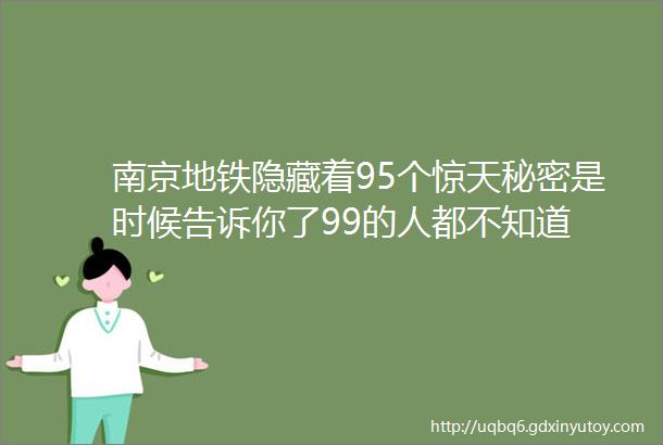 南京地铁隐藏着95个惊天秘密是时候告诉你了99的人都不知道